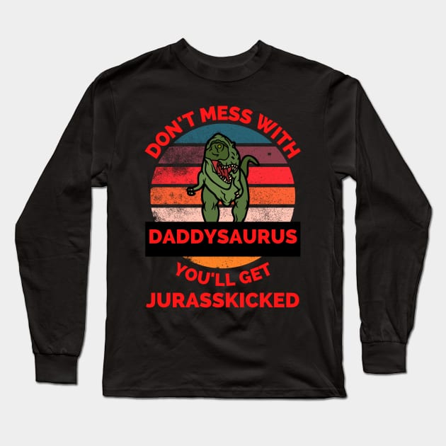 Don't Mess With Daddysaurus You'll Get Jurasskicked - Funny Dinosaur Lover Father's Day Gift Long Sleeve T-Shirt by Famgift